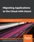 Image for Migrating Applications to the Cloud with Azure: Re-architect and rebuild your applications using cloud-native technologies