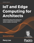 Image for IoT and edge computing for architects  : implementing IoT solutions with sensors, communication, edge computing, networking, analytics and security