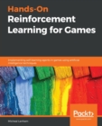 Image for Hands-on reinforcement learning for games  : implementing self-learning agents in games using artificial intelligence techniques