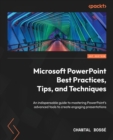 Image for Microsoft PowerPoint best practices, tips, and techniques  : learn PowerPoint&#39;s advanced tools and features to create and deliver engaging presentations