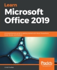 Image for Learn Microsoft Office 2019  : a comprehensive guide to getting started with Word, PowerPoint, Excel, Access, and Outlook