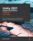 Image for Unity 2021 shaders and effects cookbook: over 50 recipes to help you transform your game into a visually stunning masterpiece