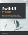 Image for SwiftUI Projects: Build Six Real-World Cross-Platform Mobile Applications Using SwiftUI from Scratch