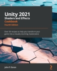Image for Unity 2021 shaders and effects cookbook  : over 50 recipes to help you transform your game into a visually stunning masterpiece