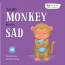 Image for When Monkey Feels Sad