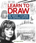Image for Learn to Draw: 10-Week Course for Aspiring Artists