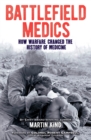 Image for Battlefield Medics: How Warfare Changed the History of Medicine