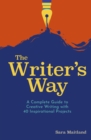 Image for The writer&#39;s way  : a complete guide to creative writing with 40 inspirational projects