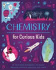 Image for Chemistry for curious kids  : an illustrated introduction to atoms, elements, chemical reactions, and more!