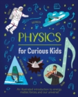 Image for Physics for curious kids  : an illustrated introduction to energy, matter, forces, and our universe!