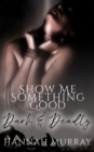 Image for Show Me Something Good: Dark and Deadly