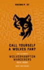 Image for Call yourself a Wolves fan?  : the ultimate Wolverhampton Wanderers quiz book