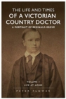 Image for The Life And Times Of A Victorian Country Doctor : A Portrait Of Reginald Grove : Volume 1 : Life At Home