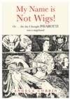 Image for My name is not Wigs!  : or ... the day I thought Pavarotti was a stagehand