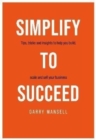 Image for Simplify to succeed  : tips, tricks and insights to help you build, scale and sell your business