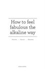 Image for How to feel fabulous the alkaline way  : nutrition, exercise, relaxation