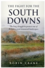 Image for The fight for the South Downs  : the long struggle to protect one of Britain&#39;s most treasured landscapes
