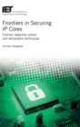 Image for Frontiers in securing IP cores  : forensic detective control and obfuscation techniques