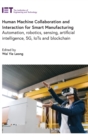 Image for Human machine collaboration and interaction for smart manufacturing  : automation, robotics, sensing, artificial intelligence, 5G, IoTs and Blockchain