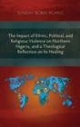 Image for The Impact of Ethnic, Political, and Religious Violence on Northern Nigeria, and a Theological Reflection on Its Healing