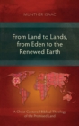Image for From Land to Lands, from Eden to the Renewed Earth : A Christ-Centred Biblical Theology of the Promised Land