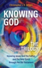 Image for Knowing God - The Trilogy : Knowing Jesus, God the Father, and the Holy Spirit through the Old Testament