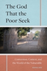 Image for The god that the poor seek  : conversion, context, and the world of the vulnerable