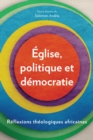 Image for Eglise, politique et democratie: reflexions theologiques Africaines