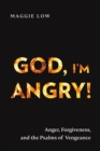 Image for God, I&#39;m Angry!: Anger, Forgiveness, and the Psalms of Vengeance