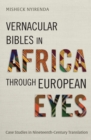 Image for Vernacular bibles in Africa through European eyes: case studies in nineteenth-century translation