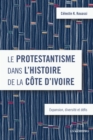 Image for Le Protestantisme dans l&#39;histoire de la Cote d&#39;Ivoire: expansion, diversite et defis