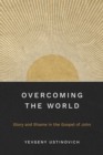 Image for Overcoming the World : Glory and Shame in the Gospel of John: Glory and Shame in the Gospel of John