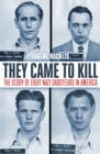 Image for They Came To Kill The Story of Eight Nazi Saboteurs in America