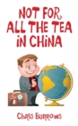 Image for Not for All the Tea in China