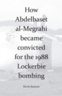 Image for How Abdelbaset al-Megrahi became convicted for the Lockerbie bombing