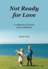 Image for Not Ready for Love : A collection of stories about childhood