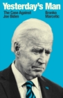 Image for Yesterday&#39;s Man : The Case Against Joe Biden