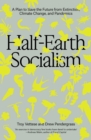 Image for Half-Earth Socialism: A Plan to Save the Future from Extinction, Climate Change and Pandemics