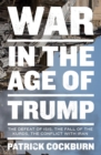 Image for War in the age of Trump  : the defeat of ISIS, the fall of the Kurds, the conflict with Iran