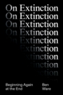 Image for On Extinction: Beginning Again at the End