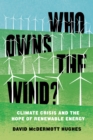 Image for Who Owns the Wind?: Climate Crisis and the Hope of Renewable Energy