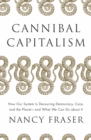 Image for Cannibal Capitalism: How Our System Is Devouring Democracy, Care, and the Planet - And What We Can Do About It