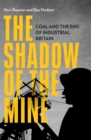 Image for The shadow of the mine  : coal and the end of industrial Britain