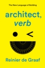 Image for Architect, verb  : the new language of building