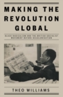 Image for Making the revolution global  : Black radicalism and the British socialist movement before decolonisation