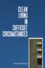 Image for Clean living under difficult circumstances  : finding a home in the ruins of modernism