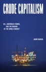 Image for Crude Capitalism : Oil, Corporate Power, and the Making of the World Market