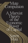 Image for Mute Compulsion: A Marxist Theory of the Economic Power of Capital