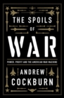 Image for The spoils of war  : power, profit and the American war machine