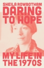 Image for Daring to hope  : my life in the 1970s